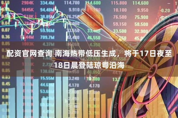 配资官网查询 南海热带低压生成，将于17日夜至18日晨登陆琼粤沿海